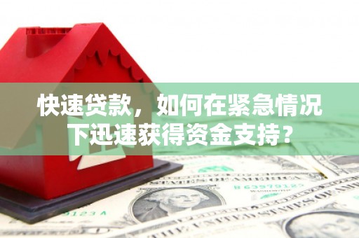 水城快速贷款，如何在紧急情况下迅速获得资金支持？