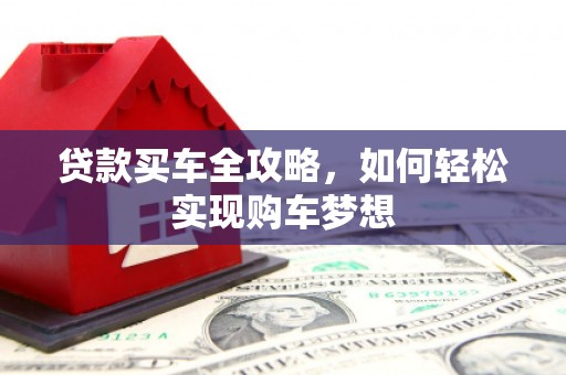 水城贷款买车全攻略，如何轻松实现购车梦想