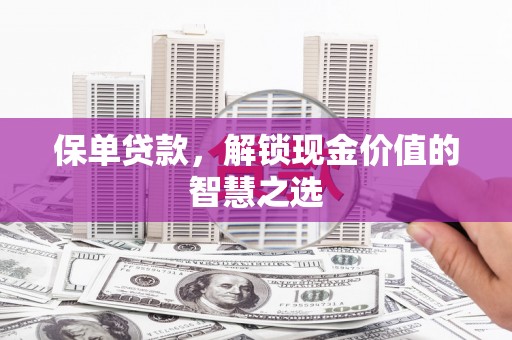 水城保单贷款，解锁现金价值的智慧之选