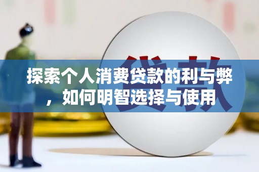 水城探索个人消费贷款的利与弊，如何明智选择与使用