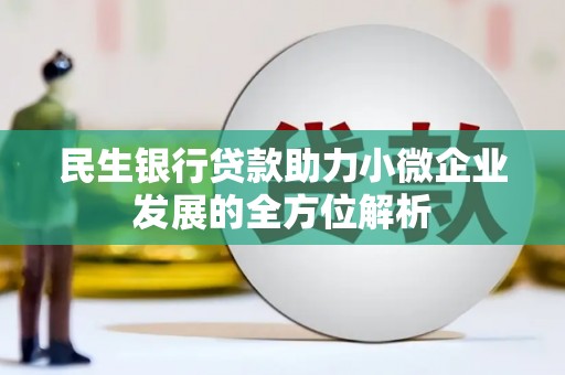 水城民生银行贷款助力小微企业发展的全方位解析