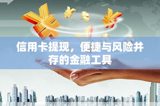 水城信用卡提现，便捷与风险并存的金融工具