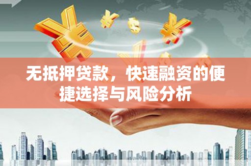 水城无抵押贷款，快速融资的便捷选择与风险分析