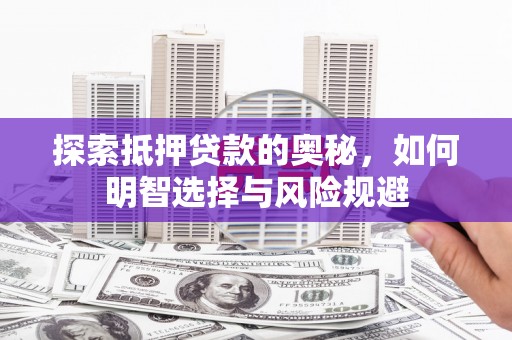 水城探索抵押贷款的奥秘，如何明智选择与风险规避