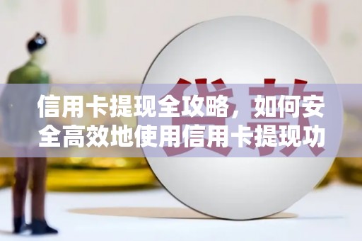 水城信用卡提现全攻略，如何安全高效地使用信用卡提现功能