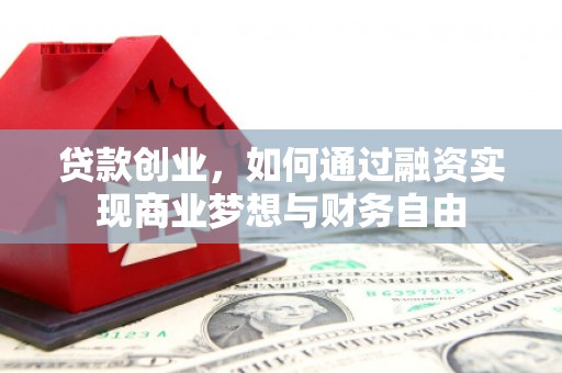 水城贷款创业，如何通过融资实现商业梦想与财务自由