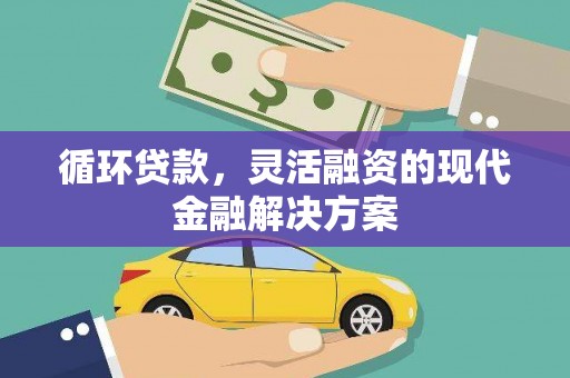 水城循环贷款，灵活融资的现代金融解决方案