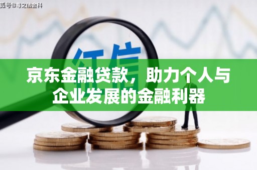 水城京东金融贷款，助力个人与企业发展的金融利器