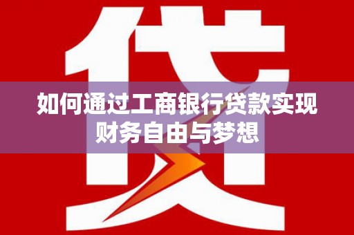 水城如何通过工商银行贷款实现财务自由与梦想