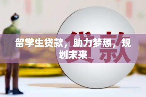 水城留学生贷款，助力梦想，规划未来