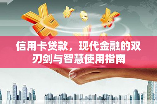水城信用卡贷款，现代金融的双刃剑与智慧使用指南