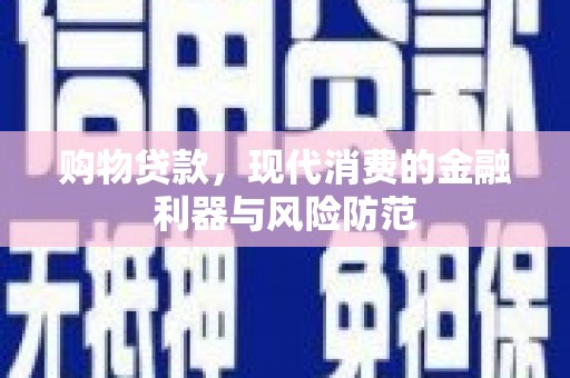 水城购物贷款，现代消费的金融利器与风险防范