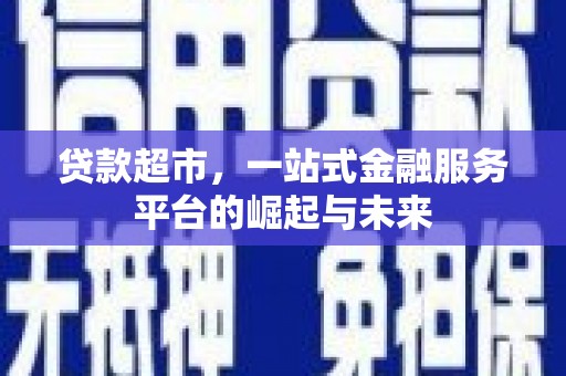 水城贷款超市，一站式金融服务平台的崛起与未来
