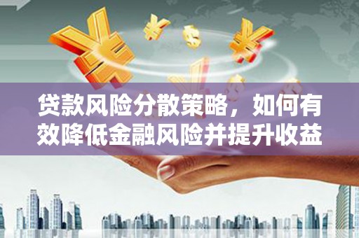 水城贷款风险分散策略，如何有效降低金融风险并提升收益