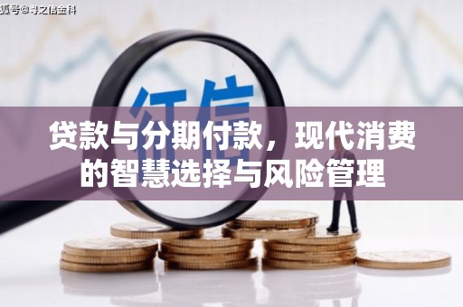 水城贷款与分期付款，现代消费的智慧选择与风险管理