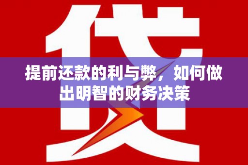 水城提前还款的利与弊，如何做出明智的财务决策