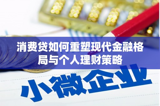 水城消费贷如何重塑现代金融格局与个人理财策略
