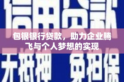 水城包银银行贷款，助力企业腾飞与个人梦想的实现