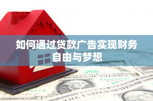 水城如何通过贷款广告实现财务自由与梦想