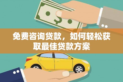 水城免费咨询贷款，如何轻松获取最佳贷款方案