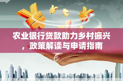 水城农业银行贷款助力乡村振兴，政策解读与申请指南