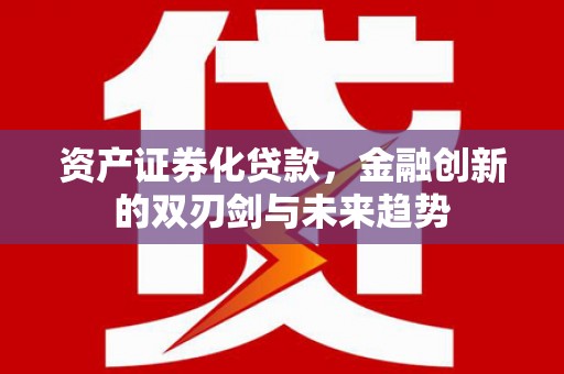 水城资产证券化贷款，金融创新的双刃剑与未来趋势