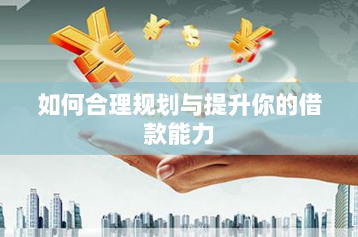 水城如何合理规划与提升你的借款能力