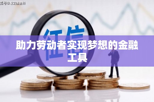 水城助力劳动者实现梦想的金融工具